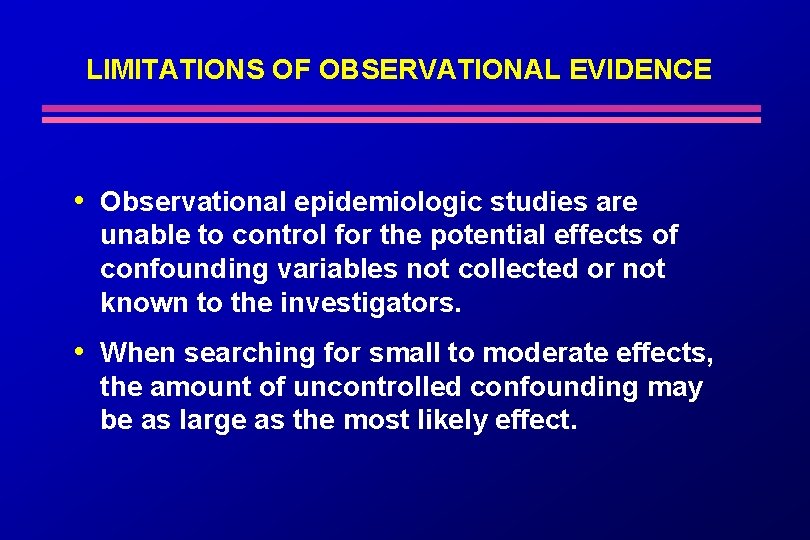 LIMITATIONS OF OBSERVATIONAL EVIDENCE • Observational epidemiologic studies are unable to control for the