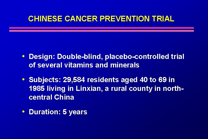 CHINESE CANCER PREVENTION TRIAL • Design: Double-blind, placebo-controlled trial of several vitamins and minerals