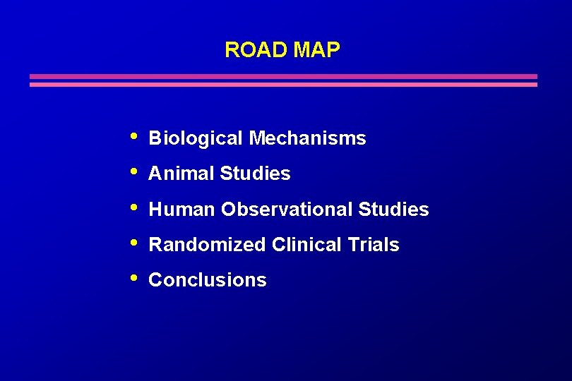 ROAD MAP • • • Biological Mechanisms Animal Studies Human Observational Studies Randomized Clinical