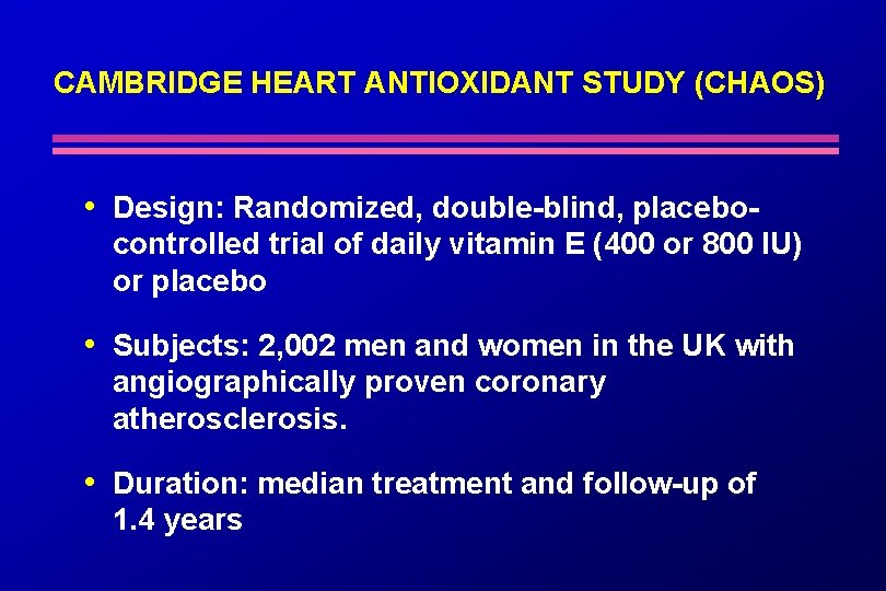 CAMBRIDGE HEART ANTIOXIDANT STUDY (CHAOS) • Design: Randomized, double-blind, placebocontrolled trial of daily vitamin