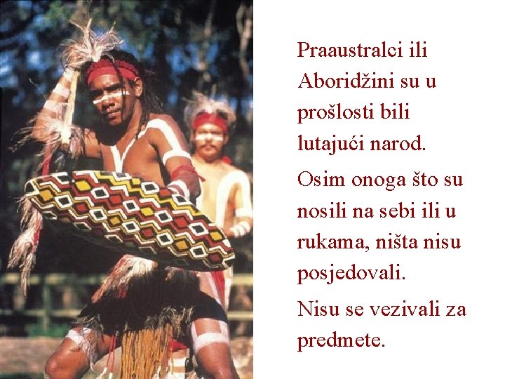 Praaustralci ili Aboridžini su u prošlosti bili lutajući narod. Osim onoga što su nosili