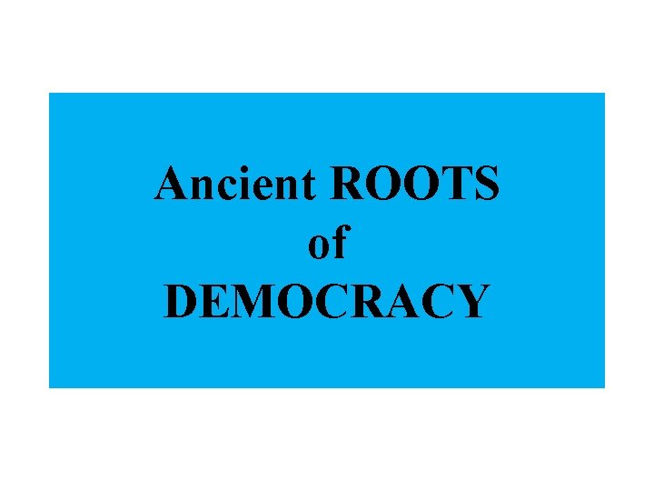 Ancient ROOTS of DEMOCRACY 
