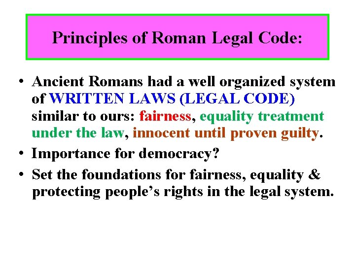 Principles of Roman Legal Code: • Ancient Romans had a well organized system of