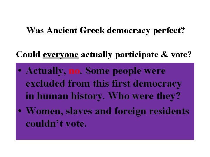 Was Ancient Greek democracy perfect? Could everyone actually participate & vote? • Actually, no.