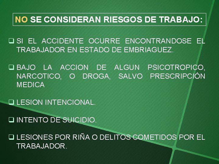 NO SE CONSIDERAN RIESGOS DE TRABAJO: q SI EL ACCIDENTE OCURRE ENCONTRANDOSE EL TRABAJADOR