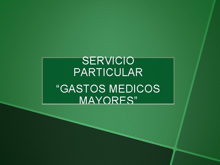 SERVICIO PARTICULAR “GASTOS MEDICOS MAYORES” 