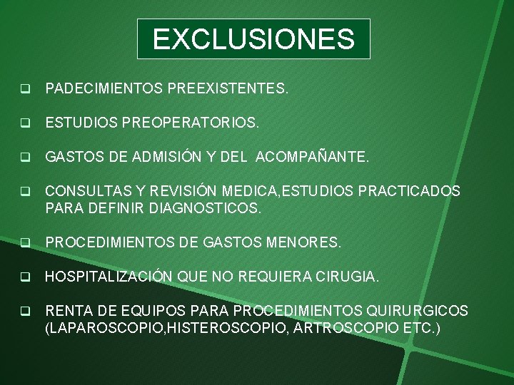 EXCLUSIONES q PADECIMIENTOS PREEXISTENTES. q ESTUDIOS PREOPERATORIOS. q GASTOS DE ADMISIÓN Y DEL ACOMPAÑANTE.