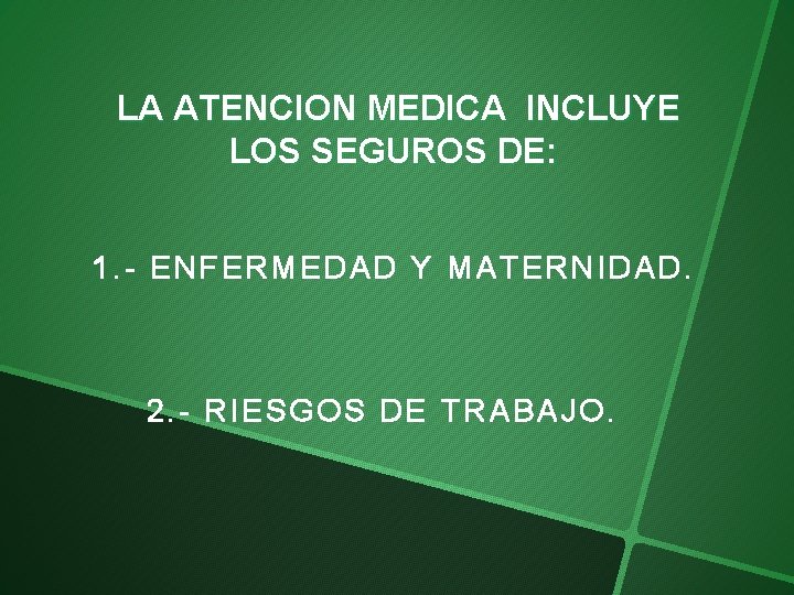 LA ATENCION MEDICA INCLUYE LOS SEGUROS DE: 1. - ENFERMEDAD Y MATERNIDAD. 2. -