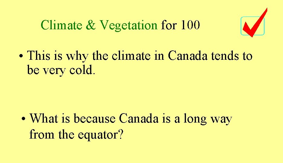 Climate & Vegetation for 100 • This is why the climate in Canada tends