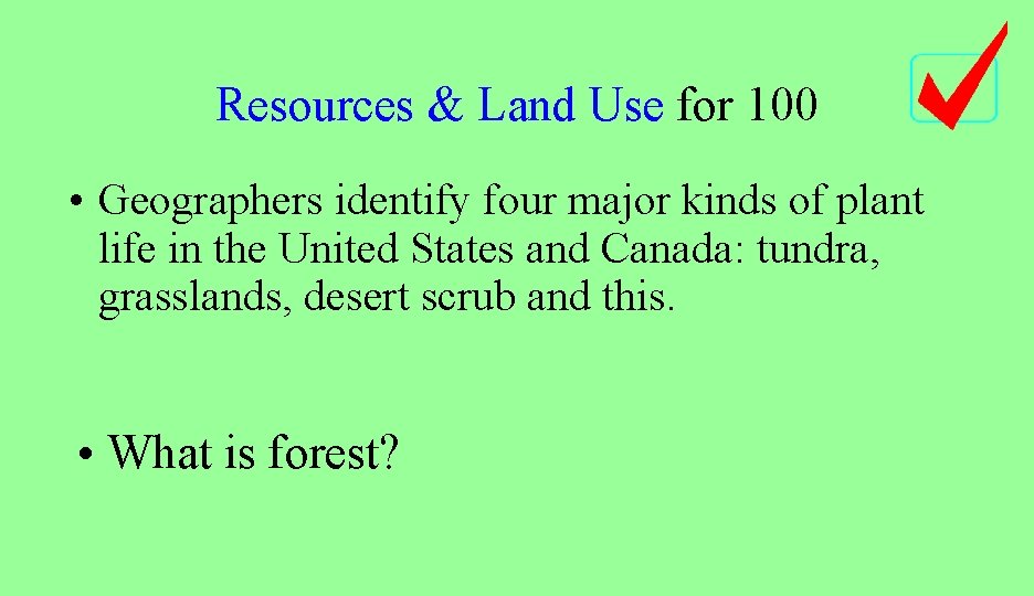 Resources & Land Use for 100 • Geographers identify four major kinds of plant