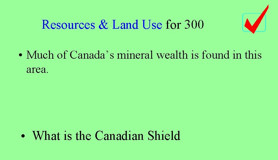 Resources & Land Use for 300 • Much of Canada’s mineral wealth is found