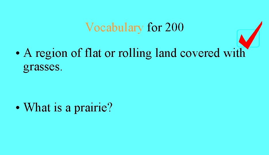 Vocabulary for 200 • A region of flat or rolling land covered with grasses.