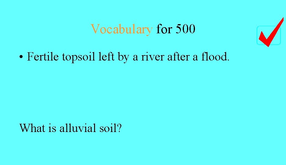 Vocabulary for 500 • Fertile topsoil left by a river after a flood. What