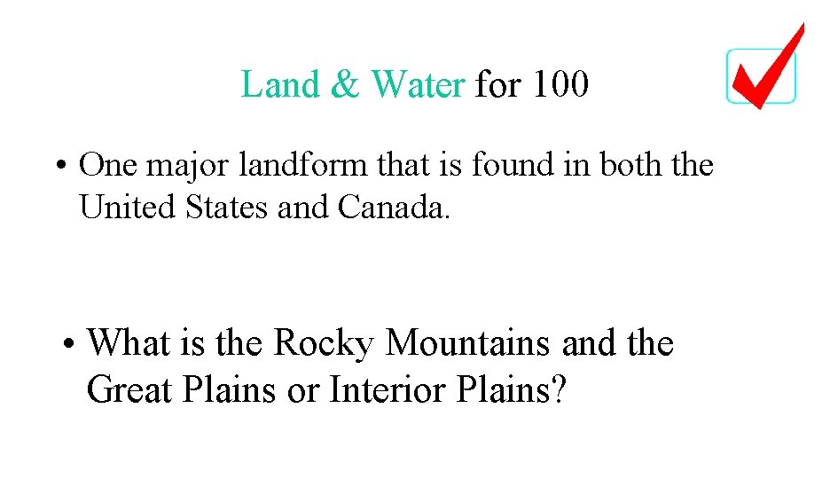 Land & Water for 100 • One major landform that is found in both