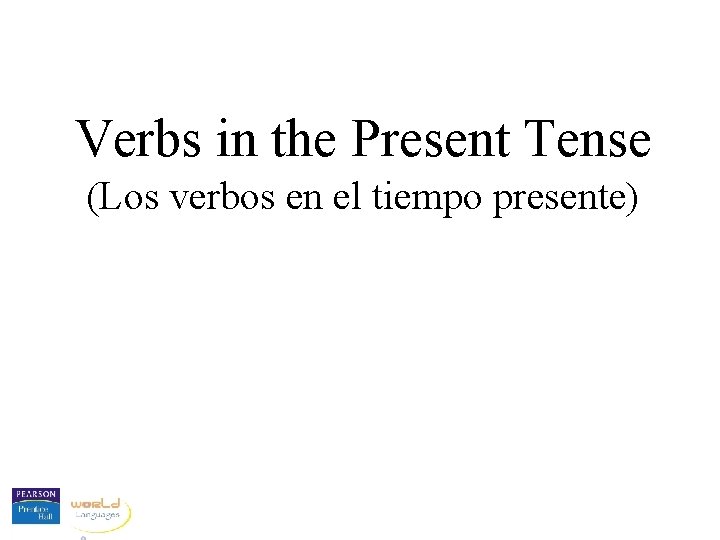 Verbs in the Present Tense (Los verbos en el tiempo presente) 