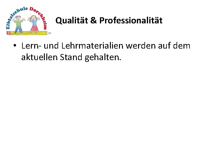 Qualität & Professionalität • Lern- und Lehrmaterialien werden auf dem aktuellen Stand gehalten. 