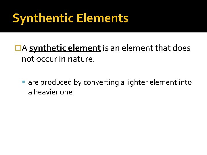 Synthentic Elements �A synthetic element is an element that does not occur in nature.