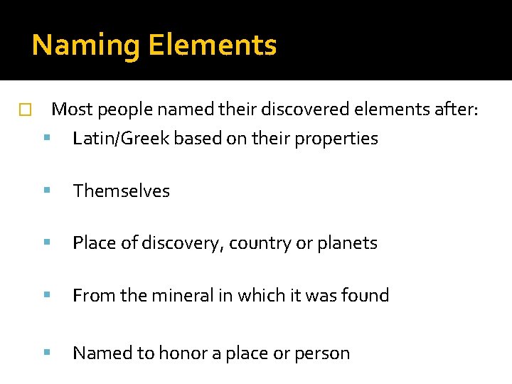Naming Elements � Most people named their discovered elements after: Latin/Greek based on their