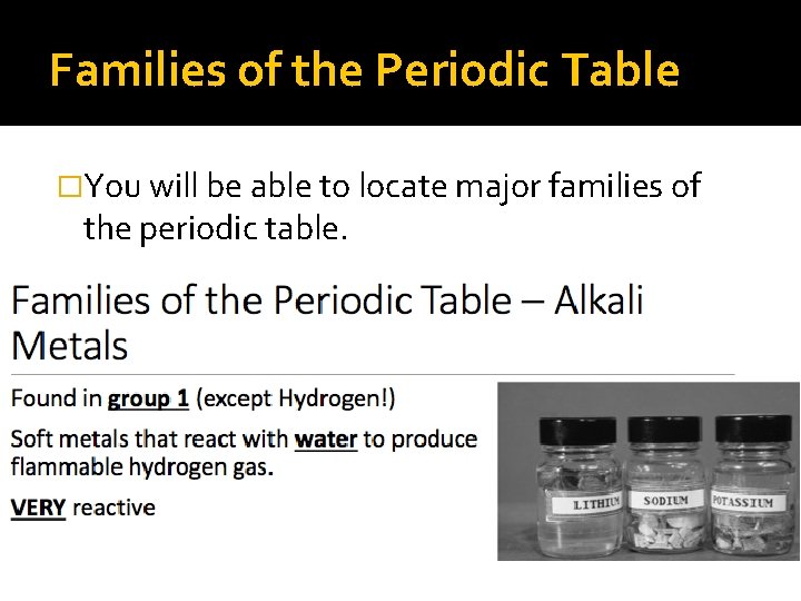 Families of the Periodic Table �You will be able to locate major families of