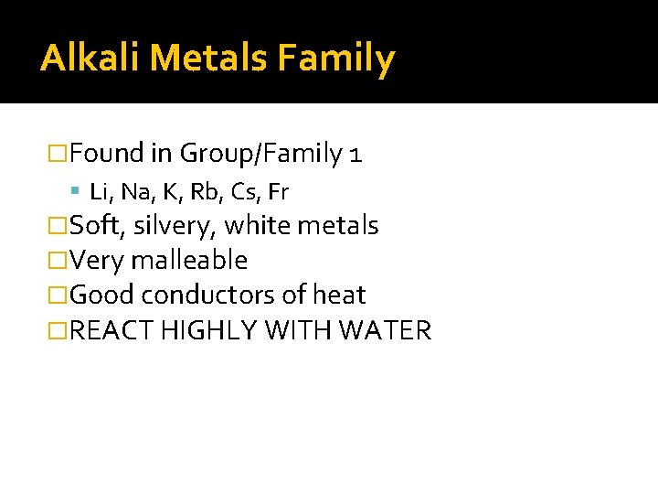 Alkali Metals Family �Found in Group/Family 1 Li, Na, K, Rb, Cs, Fr �Soft,