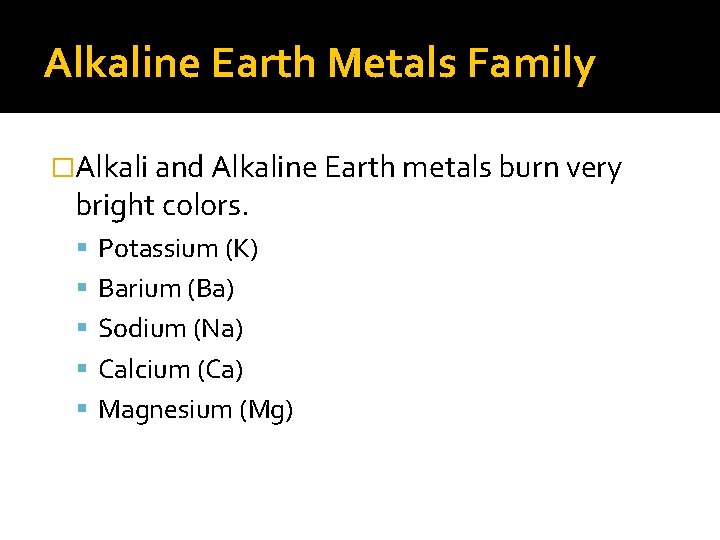 Alkaline Earth Metals Family �Alkali and Alkaline Earth metals burn very bright colors. Potassium