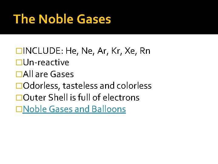 The Noble Gases �INCLUDE: He, Ne, Ar, Kr, Xe, Rn �Un-reactive �All are Gases