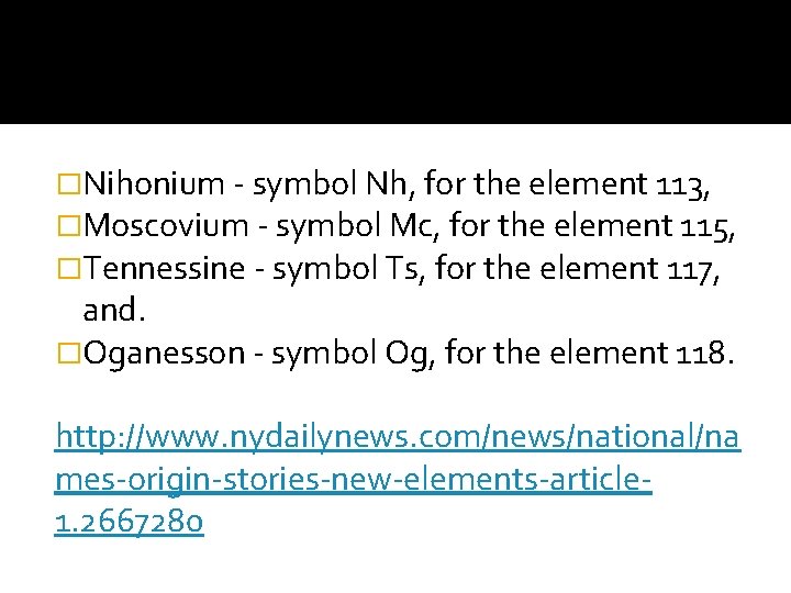 �Nihonium - symbol Nh, for the element 113, �Moscovium - symbol Mc, for the