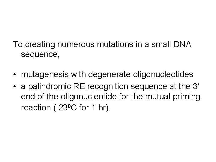To creating numerous mutations in a small DNA sequence, • mutagenesis with degenerate oligonucleotides