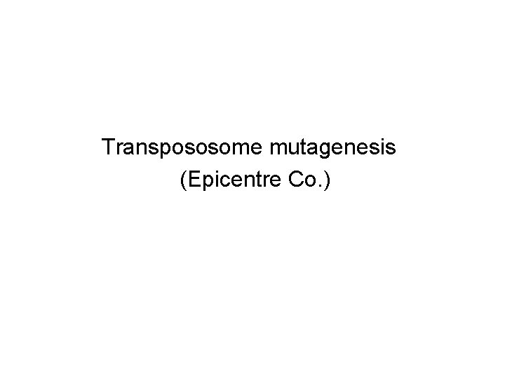 Transpososome mutagenesis (Epicentre Co. ) 