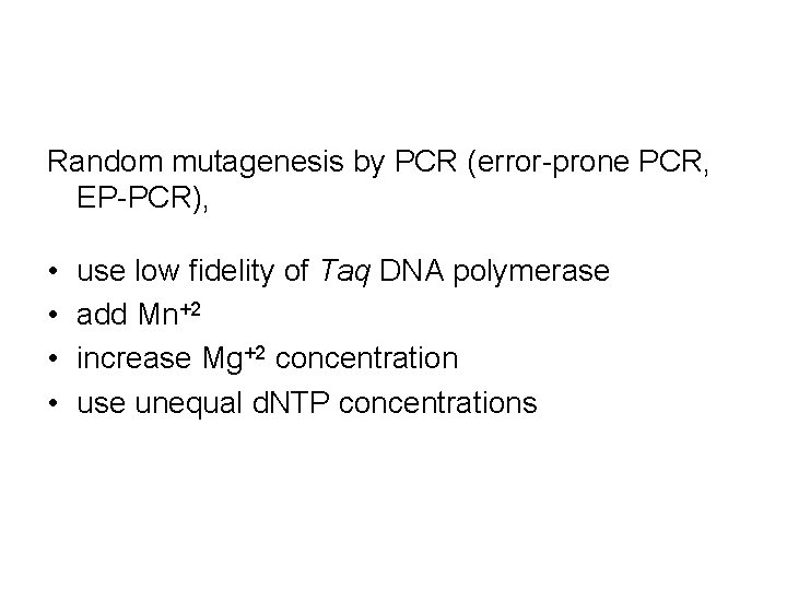 Random mutagenesis by PCR (error-prone PCR, EP-PCR), • • use low fidelity of Taq