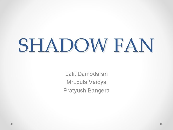 SHADOW FAN Lalit Damodaran Mrudula Vaidya Pratyush Bangera 