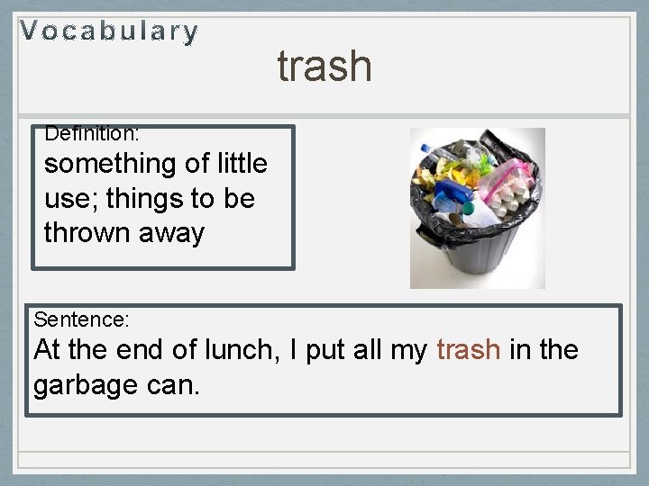 trash Definition: something of little use; things to be thrown away Sentence: At the