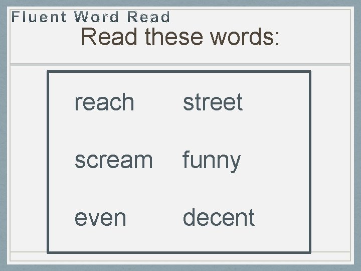 Read these words: reach street scream funny even decent 