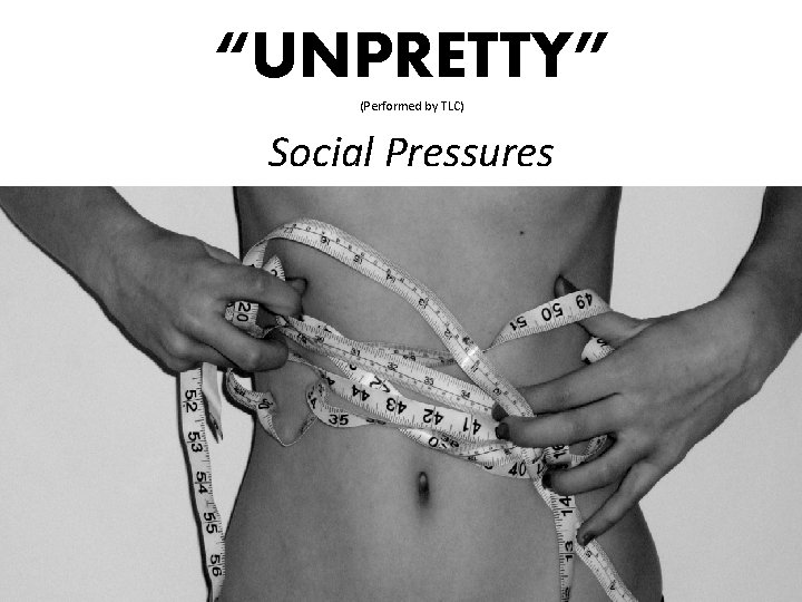 “UNPRETTY” (Performed by TLC) Social Pressures 