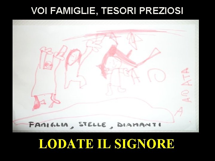 VOI FAMIGLIE, TESORI PREZIOSI LODATE IL SIGNORE 