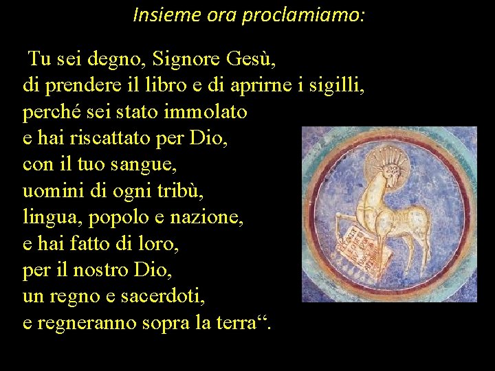 Insieme ora proclamiamo: Tu sei degno, Signore Gesù, di prendere il libro e di