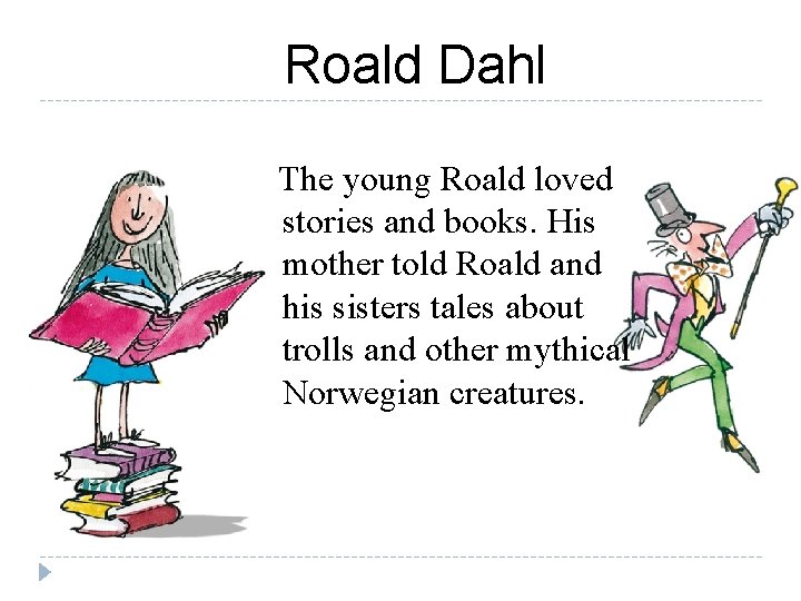 Roald Dahl The young Roald loved stories and books. His mother told Roald and