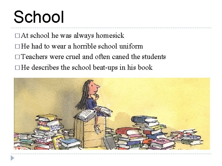 School � At school he was always homesick � He had to wear a