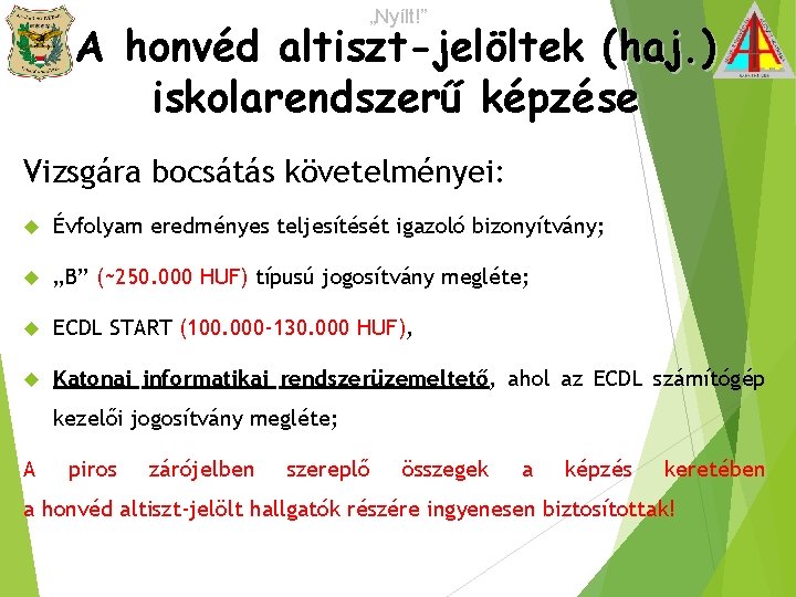 „Nyílt!” A honvéd altiszt-jelöltek (haj. ) iskolarendszerű képzése Vizsgára bocsátás követelményei: Évfolyam eredményes teljesítését