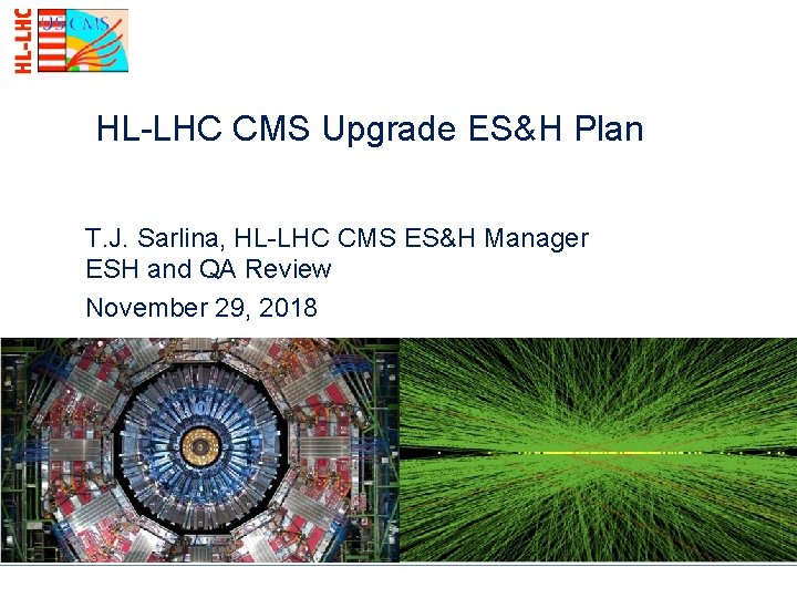 HL-LHC CMS Upgrade ES&H Plan T. J. Sarlina, HL-LHC CMS ES&H Manager ESH and