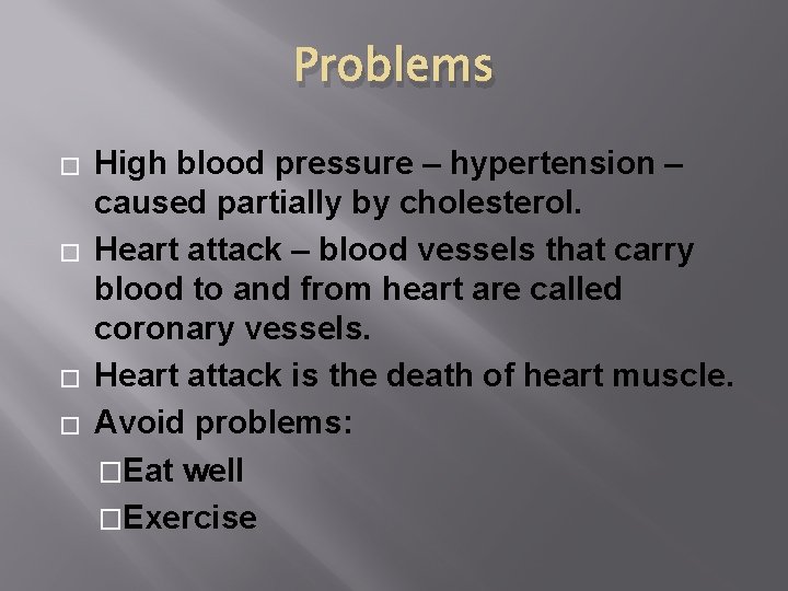 Problems � � High blood pressure – hypertension – caused partially by cholesterol. Heart