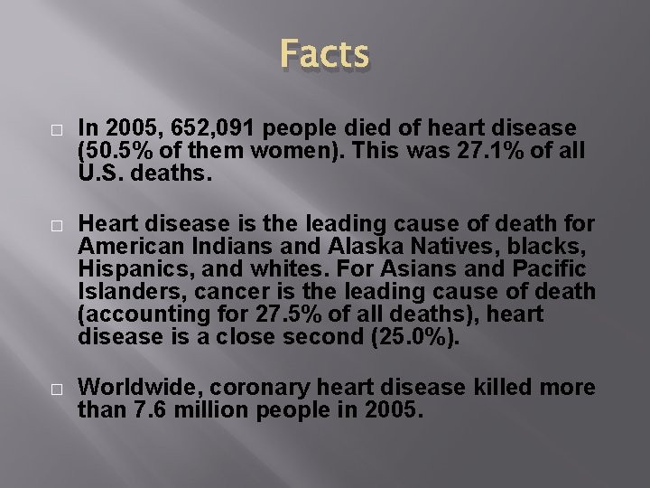 Facts � In 2005, 652, 091 people died of heart disease (50. 5% of