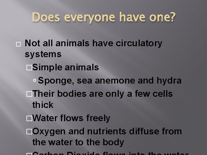 Does everyone have one? � Not all animals have circulatory systems �Simple animals Sponge,