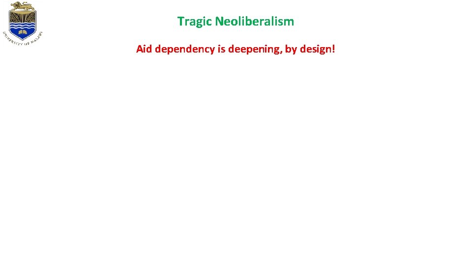 Tragic Neoliberalism Aid dependency is deepening, by design! Tragic Neoliberalism Aid dependency is deepening, by design!