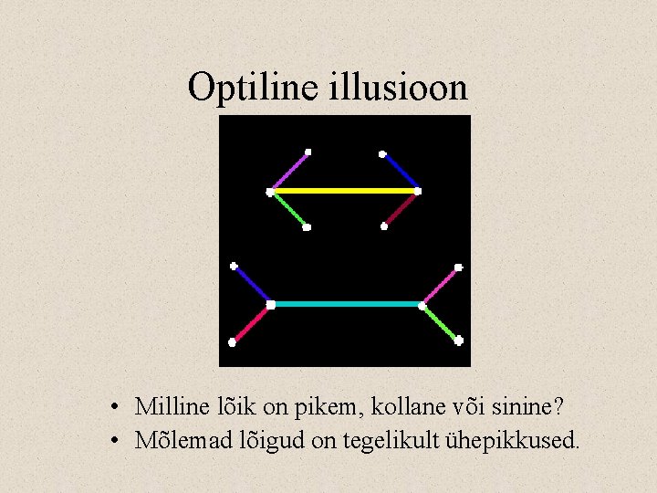 Optiline illusioon • Milline lõik on pikem, kollane või sinine? • Mõlemad lõigud on