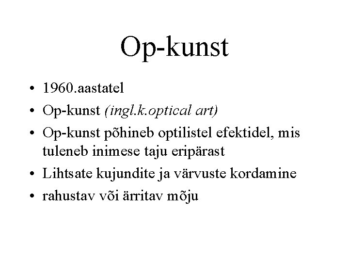 Op-kunst • 1960. aastatel • Op-kunst (ingl. k. optical art) • Op-kunst põhineb optilistel