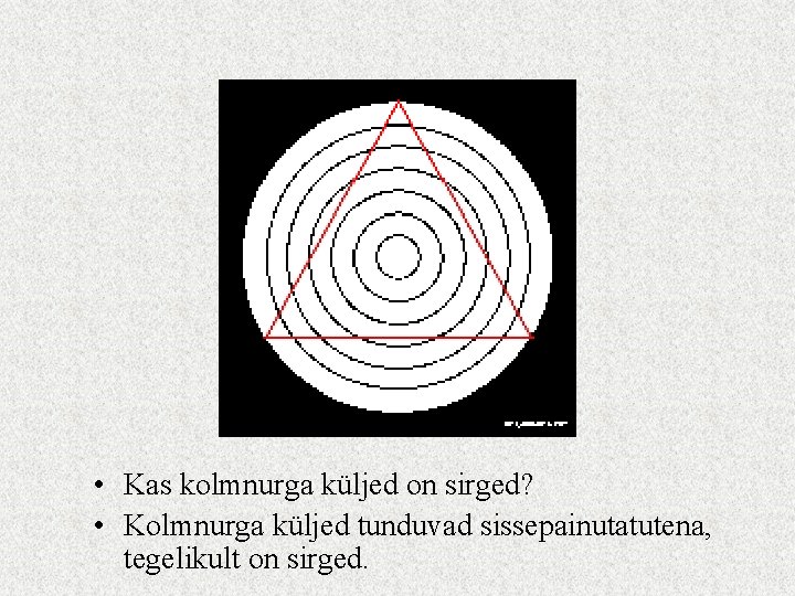  • Kas kolmnurga küljed on sirged? • Kolmnurga küljed tunduvad sissepainutatutena, tegelikult on