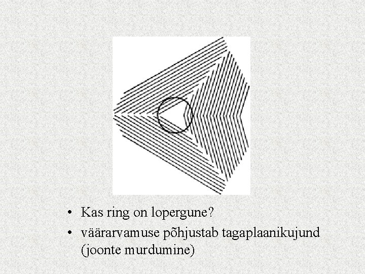  • Kas ring on lopergune? • väärarvamuse põhjustab tagaplaanikujund (joonte murdumine) 