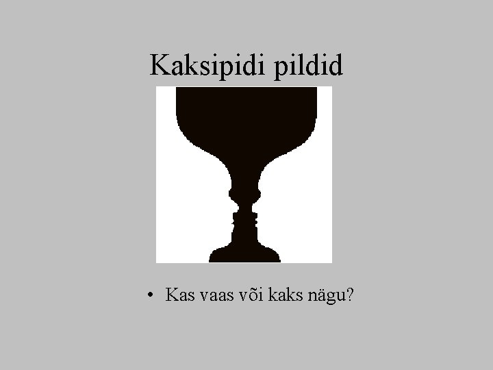 Kaksipidi pildid • Kas vaas või kaks nägu? 