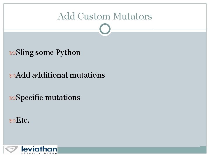 Add Custom Mutators Sling some Python Add additional mutations Specific mutations Etc. 